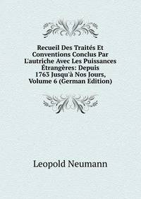 Recueil Des Trait?s Et Conventions Conclus Par L'autriche Avec Les Puissances ?trang?res: Depuis 1763 Jusqu'? Nos Jours, Volume 6 (German Edition)