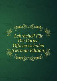 Lehrbehelf Fur Die Corps-Officiersschulen (German Edition)
