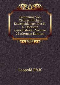 Sammlung Von Civilrechtlichen Entscheidungen Des K.K. Obersten Gerichtshofes, Volume 22 (German Edition)