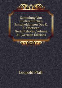 Sammlung Von Civilrechtlichen Entscheidungen Des K.K. Obersten Gerichtshofes, Volume 31 (German Edition)