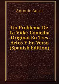 Un Problema De La Vida: Comedia Original En Tres Actos Y En Verso (Spanish Edition)