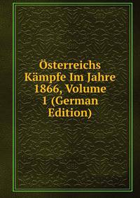 Osterreichs Kampfe Im Jahre 1866, Volume 1 (German Edition)