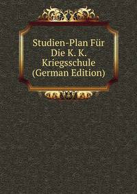 Studien-Plan Fur Die K. K. Kriegsschule (German Edition)