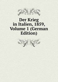 Der Krieg in Italien, 1859, Volume 1 (German Edition)