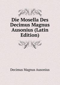 Die Mosella Des Decimus Magnus Ausonius (Latin Edition)