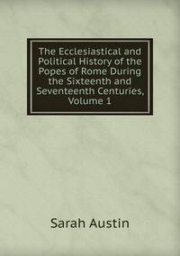 The Ecclesiastical and Political History of the Popes of Rome During the Sixteenth and Seventeenth Centuries, Volume 1
