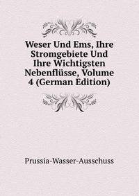 Weser Und Ems, Ihre Stromgebiete Und Ihre Wichtigsten Nebenflusse, Volume 4 (German Edition)