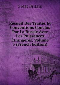 Recueil Des Traites Et Conventions Conclus Par La Russie Avec Les Puissances Etrangeres, Volume 3 (French Edition)