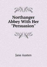 Northanger Abbey With Her "Persuasion".