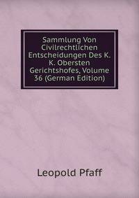 Sammlung Von Civilrechtlichen Entscheidungen Des K.K. Obersten Gerichtshofes, Volume 36 (German Edition)