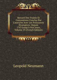 Recueil Des Trait?s Et Conventions Conclus Par L'autriche Avec Les Puissances ?trang?res: Depuis 1763 Jusqu'? Nos Jours, Volume 19 (French Edition)