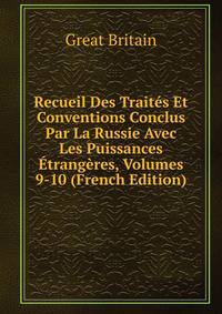 Recueil Des Traites Et Conventions Conclus Par La Russie Avec Les Puissances Etrangeres, Volumes 9-10 (French Edition)