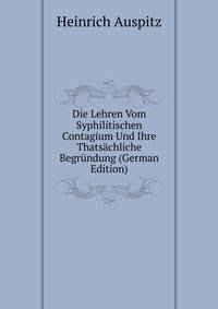 Die Lehren Vom Syphilitischen Contagium Und Ihre Thatsachliche Begrundung (German Edition)