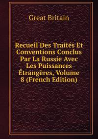 Recueil Des Traites Et Conventions Conclus Par La Russie Avec Les Puissances Etrangeres, Volume 8 (French Edition)