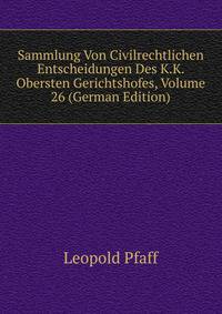 Sammlung Von Civilrechtlichen Entscheidungen Des K.K. Obersten Gerichtshofes, Volume 26 (German Edition)