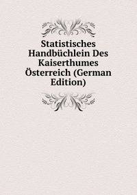 Statistisches Handbuchlein Des Kaiserthumes Osterreich (German Edition)