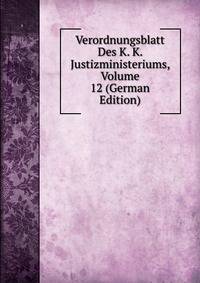 Verordnungsblatt Des K. K. Justizministeriums, Volume 12 (German Edition)