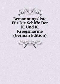 Bemannungsliste Fur Die Schiffe Der K. Und K. Kriegsmarine (German Edition)
