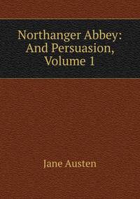 Northanger Abbey: And Persuasion, Volume 1