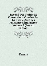 Recueil Des Traites Et Conventions Conclus Par La Russie Avec Les Puissances Etrangeres, Volume 7 (French Edition)