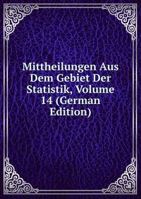 Mittheilungen Aus Dem Gebiet Der Statistik, Volume 14 (German Edition)