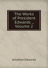 The Works of President Edwards ., Volume 2