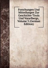 Forschungen Und Mitteilungen Zur Geschichte Tirols Und Vorarlbergs, Volume 3 (German Edition)