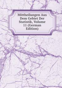 Mittheilungen Aus Dem Gebiet Der Statistik, Volume 11 (German Edition)