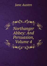 Northanger Abbey: And Persuasion, Volume 4