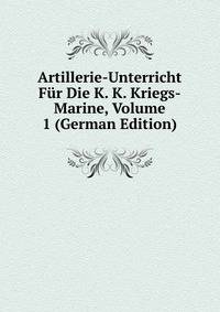 Artillerie-Unterricht Fur Die K. K. Kriegs-Marine, Volume 1 (German Edition)