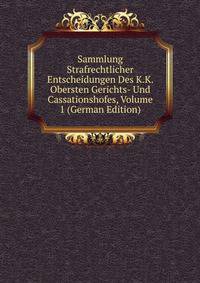 Sammlung Strafrechtlicher Entscheidungen Des K.K. Obersten Gerichts- Und Cassationshofes, Volume 1 (German Edition)