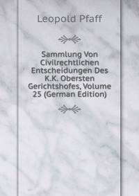 Sammlung Von Civilrechtlichen Entscheidungen Des K.K. Obersten Gerichtshofes, Volume 25 (German Edition)