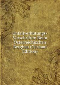 Unfallverhutungs-Vorschriften Beim Osterreichischen Bergbau (German Edition)