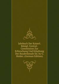 Jahrbuch Der Kaiserl. Konigl. Central-Commission Zur Erforschung Und Erhaltung Der Baudenkmale Ed. by G. Heider. (German Edition)