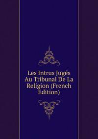 Les Intrus Juges Au Tribunal De La Religion (French Edition)
