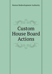 Custom House Board Actions