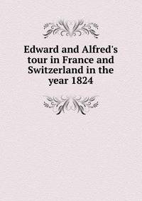 Edward and Alfred's tour in France and Switzerland in the year 1824
