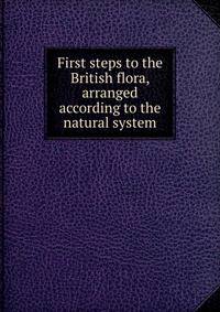 First steps to the British flora, arranged according to the natural system
