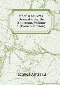 Chef-D'oeuvres Dramatiques De D'autreau, Volume 1 (French Edition)