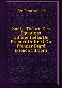 Sur La Theorie Des Equations Differentielles Du Premier Ordre Et Du Premier Degre (French Edition)