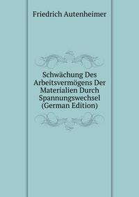 Schwachung Des Arbeitsvermogens Der Materialien Durch Spannungswechsel (German Edition)