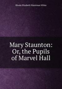 Mary Staunton: Or, the Pupils of Marvel Hall