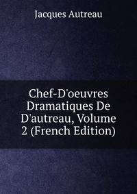 Chef-D'oeuvres Dramatiques De D'autreau, Volume 2 (French Edition)