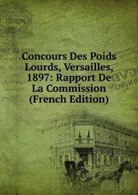 Concours Des Poids Lourds, Versailles, 1897: Rapport De La Commission (French Edition)
