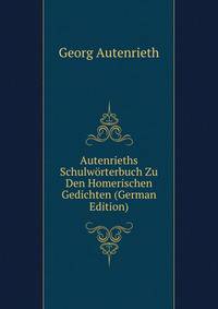 Autenrieths Schulworterbuch Zu Den Homerischen Gedichten (German Edition)