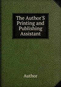 The Author'S Printing and Publishing Assistant