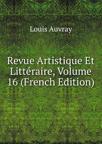Revue Artistique Et Litteraire, Volume 16 (French Edition)