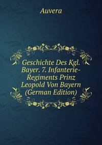 Geschichte Des Kgl. Bayer. 7. Infanterie-Regiments Prinz Leopold Von Bayern (German Edition)