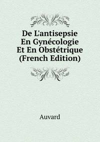 De L'antisepsie En Gyn?cologie Et En Obst?trique (French Edition)