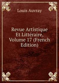 Revue Artistique Et Litteraire, Volume 17 (French Edition)